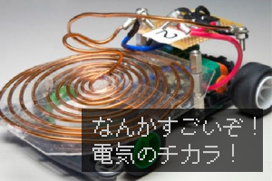 なんかすごいぞ！電気のチカラ